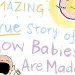 The Amazing True Story Of How Babies Are Made